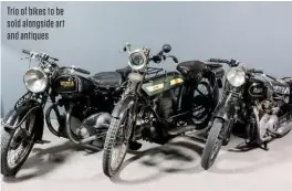  ??  ?? Trio of bikes to be sold alongside art and antiques