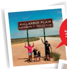  ??  ?? IT’S LATIN
If you didn’t know, Nullarbor is a contractio­n of the Latin nulla/nullus meaning ‘no’ and arbor meaning ‘tree’.