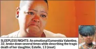  ?? Pictures: JUDY DE VEGA ?? SLEEPLESS NIGHTS: An emotional Esmerelda Valentine, 32, broke down several times while describing the tragic death of her daughter, Estelle, 13 (inset)