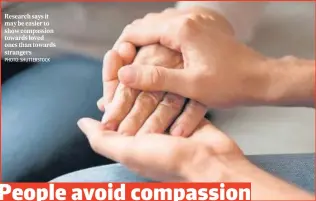  ?? PHOTO: SHUTTERSTO­CK ?? Research says it may be easier to show compassion towards loved ones than towards strangers