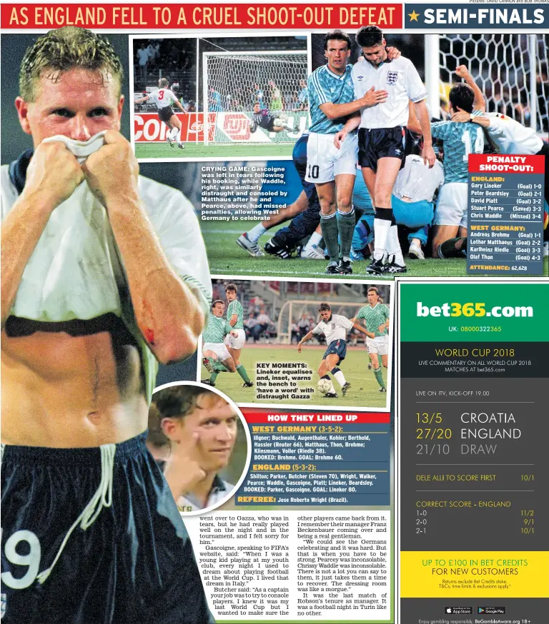  ?? Pictures: DAVID CANNON and BOB THOMAS ?? CRYING GAME: Gascoigne was left in tears following his booking, while Waddle, right, was similarly distraught and consoled by Matthaus after he and Pearce, above, had missed penalties, allowing West Germany to celebrate KEY MOMENTS: Lineker equalises and, inset, warns the bench to ‘have a word’ with distraught Gazza