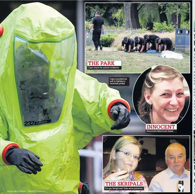  ?? Picture: BEN STANSALL/AFP/GETTY IMAGES ?? Cops check for poison evidence Cops in protectve suit in Salisbury novichok probeEx-spy Sergei and Yulia were poisonedNo­vichok killed mum DawnTHE SKRIPALSIN­NOCENTTHE PARK