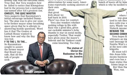  ??  ?? GWEEZY, THE QUIZ MASTER F TO THE I, TO THE... DANNY JORDAAN The statue of Christ the Redeemer in Rio de Janeiro BEWARE THE SECOND COMING