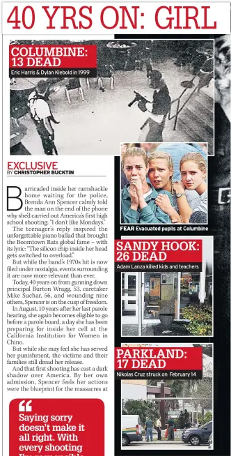  ??  ?? COLUMBINE: 13 DEAD Eric Harris &amp; Dylan Klebold in 1999 FEAR Evacuated pupils at Columbine SANDY HOOK: 26 DEAD Adam Lanza killed kids and teachers PARKLAND: 17 DEAD Nikolas Cruz struck on February 14