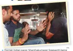  ??  ?? Former Indian pacer Shanthakum­aran Sreesanth beingPTI produced at a court in connection with spot-fixing case.