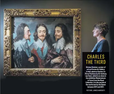  ??  ?? Kirsten Simister, curator of arts at Ferens Art Gallery in Hull, admires Charles I in Three Positions by Sir Anthony van Dyck, which is on show in the exhibition Masterpiec­es in Focus from the Royal Collection. It is the second of five works lent by...