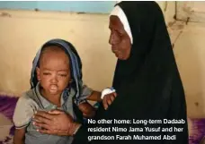  ?? Grandson Farah Muhamed Abdi ?? No other home: Long-term Dadaab resident Nimo Jama Yusuf and her