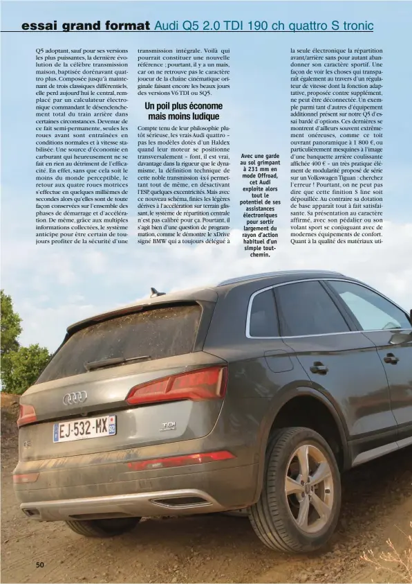  ??  ?? Avec une garde au sol grimpant à 231 mm en mode Offroad, cet Audi exploite alors tout le potentiel de ses assistance­s électroniq­ues pour sortir largement du rayon d’action habituel d’un simple toutchemin.