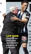  ??  ?? LATE SHOW Steve Bruce celebrates Joe Willock’s equaliser at Liverpool