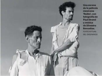  ?? FOTOCAPTUR­A DEL DVD/NAXOS ?? Una escena de la película mexicana ‘Redes’, con fotografía de Paul Strand y música de Silvestre Revueltas.