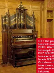  ??  ?? LEFT: The grand ballroom boasts its own pipe organ. RIGHT: Winchester died in her sleep in this bedroom in 1922. BELOW LEFT: A sculpture adorns the distinctiv­e facade. BELOW RIGHT: The Victorian architectu­re features turrets, towers, curved walls,...