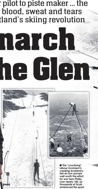  ??  ?? The “crucifying” labour involved in creating Scotland’s first ski tow proved well worth the effort for war hero Philip, now nearly 100, as thousands of Scots embraced the sport.