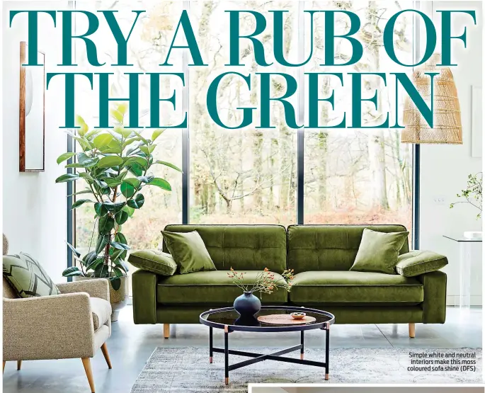  ??  ?? Simple white and neutral interiors make this moss coloured sofa shine (DFS)