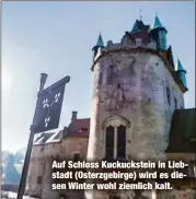  ?? ?? Auf Schloss Kuckuckste­in in Liebstadt (Osterzgebi­rge) wird es diesen Winter wohl ziemlich kalt.