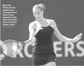  ??  ?? Karolina Pliskova of Czech Republic plays a shot against Naomi Osaka of Japan during Day 6 of the Rogers Cup at Aviva Center on Friday in Toronto, Canada. AFP PHOTO