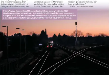  ?? ROBERT FRANCE. ?? A TransPenni­ne Express Class 185 passes Eaglesclif­fe on January 7 with the 1623 Middlesbro­ugh-Manchester Airport. A potential £70 billion could be spent on northern transport. Other than HS2 and Northern Powerhouse Rail, the main project on the horizon...