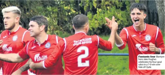  ??  ?? Fantastic four Blantyre hero Jake Hughes celebrates his four-goal salvo in a 7-0 win over Vale of Clyde