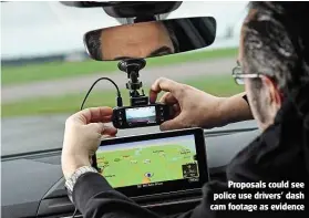  ??  ?? Proposals could see police use drivers’ dash cam footage as evidence