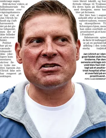  ?? FOTO: CLAUS BONNERUP ?? Jan Ullrich er i den grad faldet dybt fra tinderne. Før den seneste anklage om vold blev han indlagt på et psykiatris­k hospital efter et overfald på en prostituer­et.