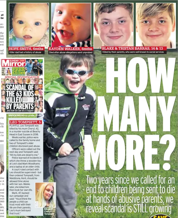  ??  ?? HOPE SMITH, 6mths Killer dad had a history of abuse
SHOCKING Mirror probe, 2019
KAYDEN WALKER, 6mths Died after abuse allegation­s went unprobed
KILLER Cheryl Tompsett
BLAKE & TRISTAN BARRAS, 14 & 13 Killed by their parents, who were well known to social services