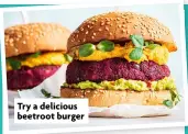  ?? ?? Try a delicious beetroot burger