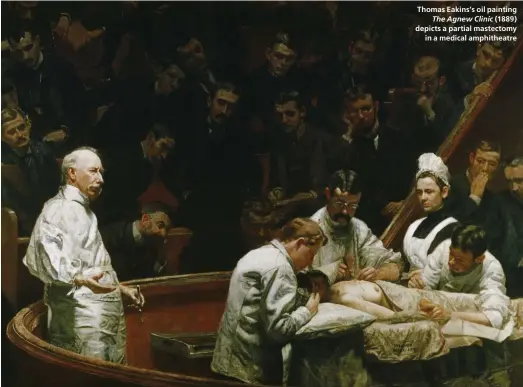  ??  ?? Thomas Eakins’s oil painting The Agnew Clinic (1889) depicts a partial mastectomy in a medical amphitheat­re