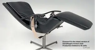  ?? SUPPLIED ?? Elysium-R is the latest version of DavidHugh’s hi-tech chair. Production limited to 18 units.