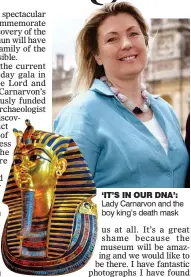  ??  ?? ‘IT’S IN OUR DNA’: Lady Carnarvon and the boy king’s death mask