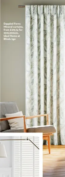  ?? ?? Dappled Ferns Mineral curtains, from £319.74 for 200x200cm, Ideal Home at Blinds 2go