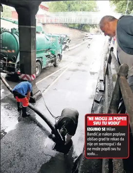  ??  ?? ‘NE MOGU JA POPITI
SVU TU VODU’
IZGUBIO SE Milan Bandić je nakon poplave obišao grad te rekao da nije on svemoguć i da ne može popiti svu tu vodu...