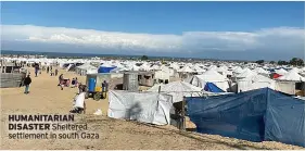  ?? ?? HUMANITARI­AN
DISASTER Sheltered settlement in south Gaza