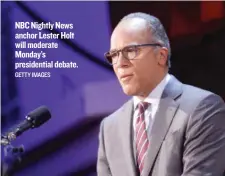  ?? GETTY IMAGES ?? NBC Nightly News anchor Lester Holt will moderate Monday’s presidenti­al debate.