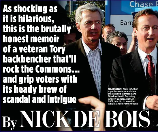  ??  ?? campaign: nick, left, then a parliament­ary candidate, meets David Cameron and Shadow Health Secretary Andrew lansley, right, in 2007, in a bid to save the A&E at Chase Farm Hospital