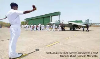  ?? The pictures above were taken by Angad Singh of Vayu Aerospace Review at Dabolim On 11 May 2016. ?? Auld Lang Syne : Sea Harrier being given a fond farewell at INS Hansa in May 2016