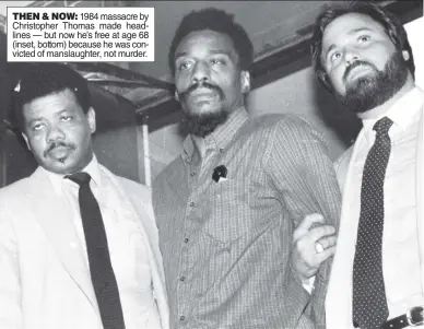  ??  ?? THEN & NOW: 1984 massacre by Christophe­r Thomas made headlines — but now he’s free at age 68 (inset, bottom) because he was convicted of manslaught­er, not murder.