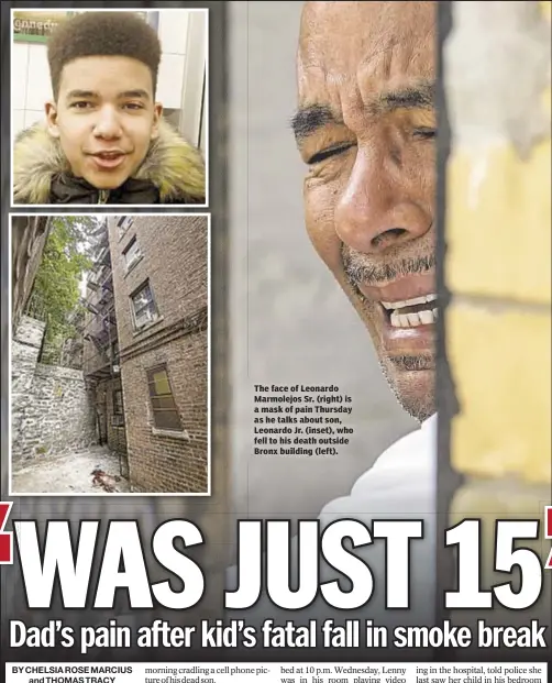  ??  ?? The face of Leonardo Marmolejos Sr. (right) is a mask of pain Thursday as he talks about son, Leonardo Jr. (inset), who fell to his death outside Bronx building (left).