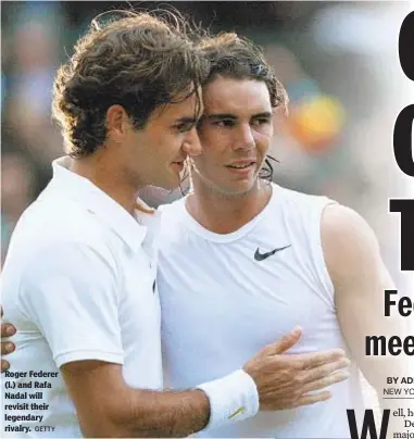  ?? GETTY ?? Roger Federer (l.) and Rafa Nadal will revisit their legendary rivalry.