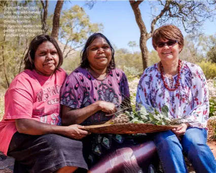  ??  ?? Rayleen Brown, right, uses only wild-harvest bush tucker sourced directly from the Indigenous women who gather it for her business, Kungkas Can Cook.