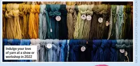  ?? ?? Indulge your love of yarn at a show or workshop in 2022