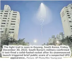  ?? Picture: AP Photo/Ahn Young-joon ?? The light trail is seen in Goyang, South Korea, Friday, December 30, 2022. South Korea’s military confirmed it test-fired a solid-fueled rocket after its unannounce­d launch triggered brief public scare of a suspected UFO
appearance..