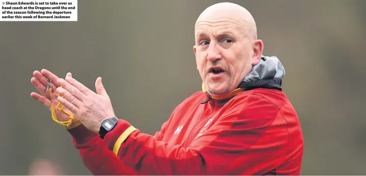  ??  ?? &gt; Shaun Edwards is set to take over as head coach at the Dragons until the end of the season following the departure earlier this week of Bernard Jackman