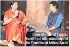  ??  ?? Union Minister of Textiles Smriti Irani with cricket legend Sachin Tendulkar at Artisan Speak