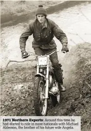  ??  ?? 1971 Northern Experts: Around this time he had started to ride in more nationals with Michael Alderson, the brother of his future wife Angela.