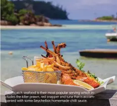  ??  ?? Fresh catch seafood is their most popular serving which includes the killer prawn, red snapper and tuna that is accompanie­d with some Seychellio­s homemade chilli sauce.