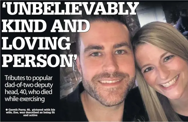  ??  ?? Gareth Parry, 40, pictured with his wife, Zoe, was described as being fit and active