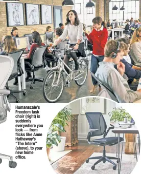  ??  ?? Humanscale’s Freedom task chair (right) is suddenly everywhere you look — from flicks like Anne Hathaway’s “The Intern” (above), to your new home office.