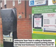  ??  ?? Ashbourne Town Team is calling on Derbyshire Dales District Council to suspend parking charges and help local businesses recover from Covid-19