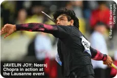  ?? ?? JAVELIN JOY: Neeraj Chopra in action at the Lausanne event