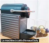  ??  ?? La machine à café d’arnaud Soly