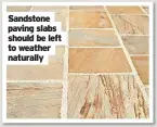  ?? ?? Sandstone paving slabs should be left to weather naturally